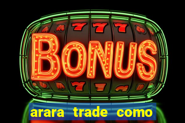 arara trade como ganhar dinheiro